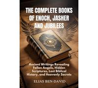 THE COMPLETE BOOKS OF ENOCH, JASHER AND JUBILEES: Ancient Writings Revealing Fallen Angels, Hidden Scriptures, Lost Biblical History, and Heavenly Secrets