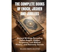THE COMPLETE BOOKS OF ENOCH, JASHER AND JUBILEES: Ancient Writings Revealing Fallen Angels, Hidden Scriptures, Lost Biblical History, and Heavenly Secrets