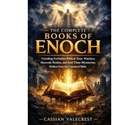 THE COMPLETE BOOKS OF ENOCH: Unveiling Forbidden Biblical Texts, Watchers, Heavenly Realms, and End-Time Mysteries Hidden from the Canonical Bible