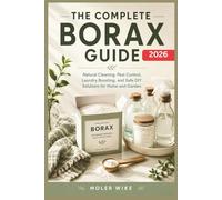 The complete Borax Guide: Natural Cleaning, Pest Control, Laundry Boosting, and Safe DIY Solutions for Home and Garden.