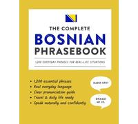 The Complete Bosnian Phrasebook: 1,200 Everyday Phrases for Real-Life Situations, Core Vocabulary for Daily Communication, A Practical Speaking Guide ... and Cultural Notes (Learn Bosnian)