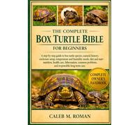 THE COMPLETE BOX TURTLE BIBLE FOR BEGINNERS: A Step-by-Step Guide to Box Turtle Species, Natural History, Enclosure Setup, Temperature....Nutrition, ... Problems, and Responsible Long-Term Care