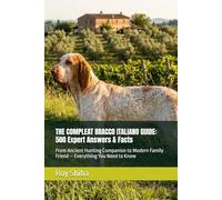 THE COMPLETE BRACCO ITALIANO GUIDE: 500 Expert Answers & Facts: From Ancient Hunting Companion to Modern Family Friend - Everything You Need to Know (The Complete Dog Guide Series)