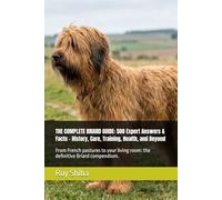 THE COMPLETE BRIARD GUIDE: 500 Expert Answers & Facts - History, Care, Training, Health, and Beyond: From French pastures to your living room: the ... compendium. (The Complete Dog Guide Series)