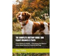 THE COMPLETE BRITTANY GUIDE: 500 Expert Answers & Facts: From History to Health - Everything You Need to Know About America’s Favorite Bird Dog (The Complete Dog Guide Series)