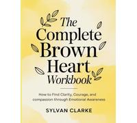 The Complete Brown Heart Workbook: How to Find Clarity, Courage, and compassion through Emotional Awareness