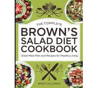 The Complete Brown's Salad Diet Cookbook: Great Meal Plan and Recipes for healthy living