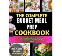 THE COMPLETE BUDGET MEAL PREP COOKBOOK: Easy Weekly Plans, Cheap Healthy Recipes & Time-Saving Make-Ahead Meals For Busy People