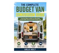 The Complete Budget Van Conversion Guide: Practical Ways to Build an Affordable, Comfortable and Functional Camper Van (Creative Pursuits Library)