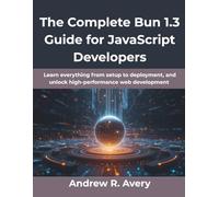 The Complete Bun 1.3 Guide for JavaScript Developers: Learn everything from setup to deployment, and unlock high-performance web development