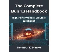 The Complete Bun 1.3 Handbook: High-Performance Full Stack JavaScript: 5 (The Practical Guide Series)
