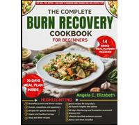 THE COMPLETE BURN RECOVERY COOKBOOK FOR BEGINNERS: High-Protein, High-Calorie Meals to Support Healing, Promote Strength, and Enhance Skin Recovery