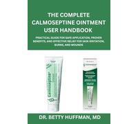 The Complete Calmoseptine Ointment User Handbook: Practical Guide for Safe Application, Proven Benefits, and Effective Relief for Skin Irritation, Burns, and Wounds
