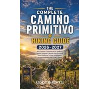 THE COMPLETE CAMINO PRIMITIVO HIKING GUIDE 2026-2027: An Essential Companion for Walking Spain's Original Camino with Practical Route Planning, Scenic ... GUIDE TO SCENIC TRAILS AND HIDDEN PATHS)