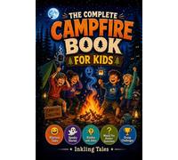 The Complete Campfire Book for Kids: Funny and Spooky Tales, Crazy Facts, Games and Wild Adventures for Endless Camping Nights and Summer Memories (The Laugh, Dare & Scare Series)