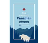 The Complete Canadian Trivia Book: 333 Challenging Quiz Questions For the Whole Family - From Niagara Falls and Whistler to the Sports Teams of ... Challenging Quiz Books For The Whole Family)