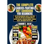 The Complete Cancer-Fighting Diet Cookbook for Beginners 2026: Easy Anti-Inflammatory Recipes, 30-Day Meal Plans, and 1,500 Days of Delicious Meals to ... E. Silva Modern Home Cooking Collection)