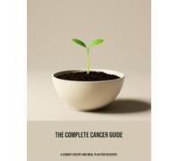 The Complete Cancer Guide: A Senior'S Recipe And Meal Plan For Recovery