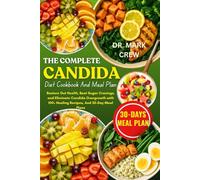 THE COMPLETE CANDIDA DIET COOKBOOK AND MEAL PLAN: Restore Gut Health, Beat Sugar Cravings, and Eliminate Candida Overgrowth with 100+ Healing Recipes, and 30-Day Meal Plans
