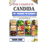 THE COMPLETE CANDIDA DIET COOKBOOK FOR BEGINNERS: easy-to-start meals that help you take control of your diet from day one