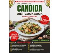 THE COMPLETE CANDIDA DIET COOKBOOK FOR BEGINNERS: Support Gut Health and Vitality: Nutrient-Rich, Sugar-Free Meal Plans to Help Manage Yeast Imbalance ... Lifestyle Tips and a Monitoring Scorecard