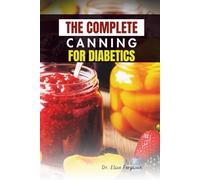 THE COMPLETE CANNING FOR DIABETICS: A Step-by-Step Guide to Nutrient-Rich Home Preservation