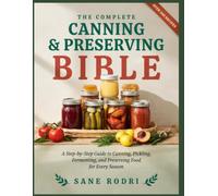 THE COMPLETE CANNING & PRESERVING BIBLE: A Step-by-Step Guide to Canning, Pickling, Fermenting, and Preserving Food for Every Season