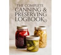 The Complete Canning & Preserving Logbook: Food Preservation Journal for Canning, Pickling, Freezing & Fermenting. Pantry & Freezer Inventory Tracker with Recipe Pages
