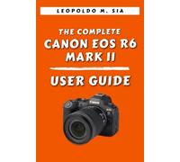 THE COMPLETE CANON EOS R6 MARK II USER GUIDE