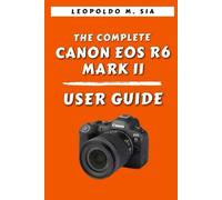THE COMPLETE CANON EOS R6 MARK II USER GUIDE