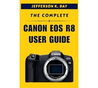 THE COMPLETE CANON EOS R8 USER GUIDE