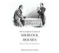 The Complete Canon of Sherlock Holmes: Vol 3 - The Later Short Stories | With a Bonus Sherlock Holmes Short Story written by Arthur Conan Doyle that You Have Never Read Before