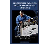 THE COMPLETE CAR AC AND HEATING REPAIR MANUAL (2025 Edition): DIY Solutions for Your Vehicle's Climate Control