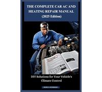THE COMPLETE CAR AC AND HEATING REPAIR MANUAL (2025 Edition): DIY Solutions for Your Vehicle's Climate Control