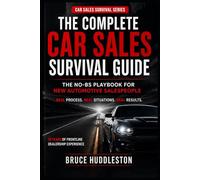The Complete Car Sales Survival Guide: The No-BS Playbook for New Automotive Salespeople (The Car Sales Survival Series)