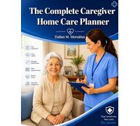 The Complete Caregiver Home Care Planner: Medication Logs, Appointment Trackers, Daily Care Checklists, Emergency Contacts, Medical Notes & More