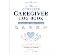 The Complete Caregiver Log Book: Patient Care & Health Tracker | 8.5" x 11" | 140 Pages | Daily Care Logs, Medication Tracker, Vital Signs, Weekly Summaries, Appointments, Emergency Contacts & More