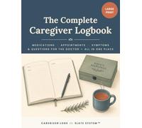 The Complete Caregiver Logbook: Medications, Appointments, Symptoms & Questions for the Doctor - All in One Place (Large Print)