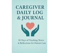 The Complete Caregiver’s Daily Logbook: Track Medications, Meals, Appointments, Moods & Notes - 90-Day Patient Care Journal