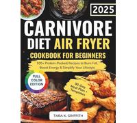 The Complete Carnivore Diet Air Fryer Cookbook for Beginners: 100+ Protein-Packed Recipes to Burn Fat, Boost Energy & Simplify Your Lifestyle | Full Color Edition