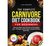 The Complete Carnivore Diet Cookbook for Beginners: Delicious Meat-Only Recipes to Fuel Weight Loss, Strength, and Energy | Includes 90 Day Meal Plan