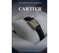 The Complete Cartier Repair Manual: Mechanisms, Servicing and Restoration of Cartier Watches - Tank, Santos, Ballon Bleu and the 1847 MC, 1904 MC and ... by Step (The Complete Repair Manual Series)