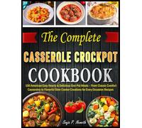 The Complete Casserole Crockpot Cookbook: 100 American Easy Hearty & Delicious One-Pot Meals - From Classic Comfort Casseroles to Flavorful Slow Cooker Creations for Every Occasion Recipes