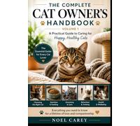 The Complete Cat Owner's Handbook: Volume 1: Choosing, Understanding and Caring for Your Cat from Kitten to Senior Years