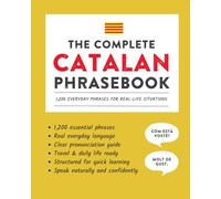 The Complete Catalan Phrasebook: 1,200 Everyday Phrases for Real-Life Situations, Core Vocabulary for Daily Communication, A Practical Speaking Guide (Learn Catalan)