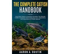 THE COMPLETE CATFISH HANDBOOK: From River Giants to Aquarium Favorites: The Ultimate Catfish Companion Discovering the Lives, Adaptations, and Importance of Catfish Species
