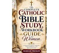 The Complete Catholic Bible Study Workbook Guide for Women: A Practical Scripture Guide for Prayer, Reflection, and Spiritual Growth