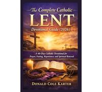 The Complete Catholic lent devotional guide (2026): A 40-Day Catholic Devotional for Prayer, Fasting, Repentance, and Spiritual Renewal