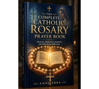 THE COMPLETE CATHOLIC ROSARY PRAYER BOOK: Mysteries, Meditations, Intentions, and Daily Rosary Reflections