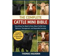 THE COMPLETE CATTLE MINI BIBLE: Everything You Need to Know About Cattle Care, Behavior, Management, and Responsible Ownership